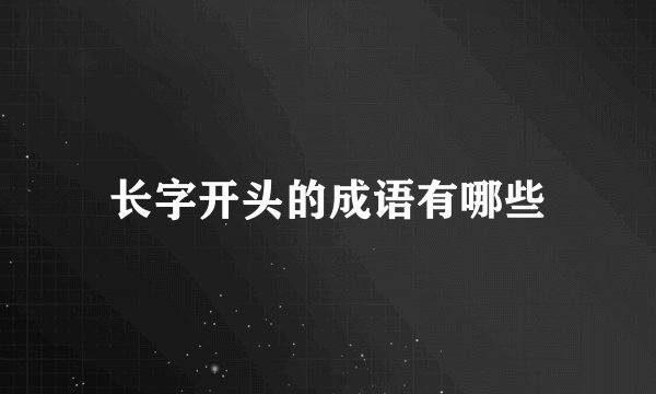 长字开头的成语有哪些
