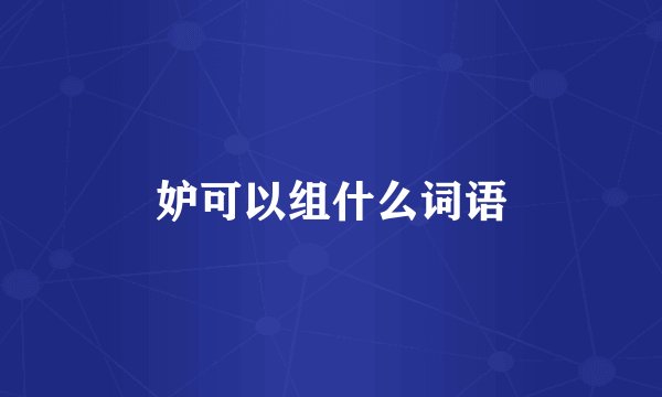 妒可以组什么词语