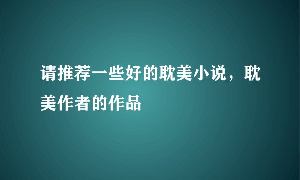 请推荐一些好的耽美小说,耽美作者的作品