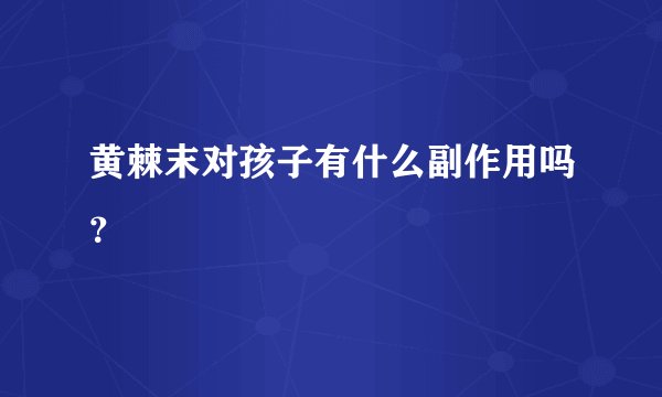 黄棘末对孩子有什么副作用吗？