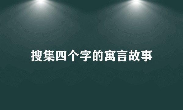 搜集四个字的寓言故事
