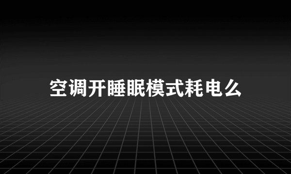 空调开睡眠模式耗电么