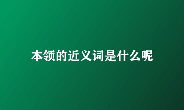 本领的近义词是什么呢