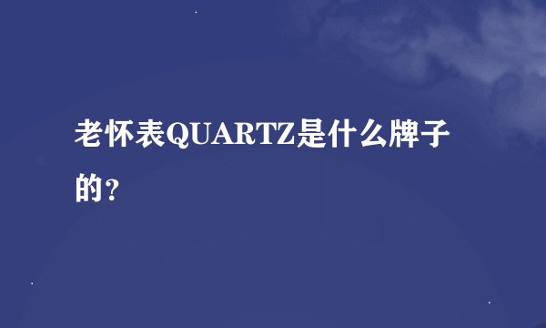 老怀表QUARTZ是什么牌子的？