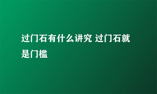 过门石有什么讲究 过门石就是门槛