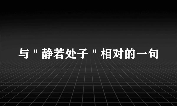 与＂静若处子＂相对的一句