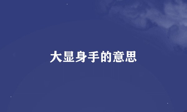 大显身手的意思