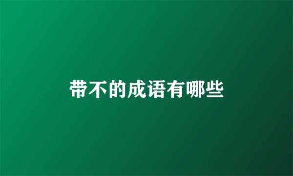 带不的成语有哪些