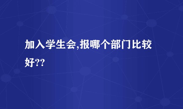 加入学生会,报哪个部门比较好??