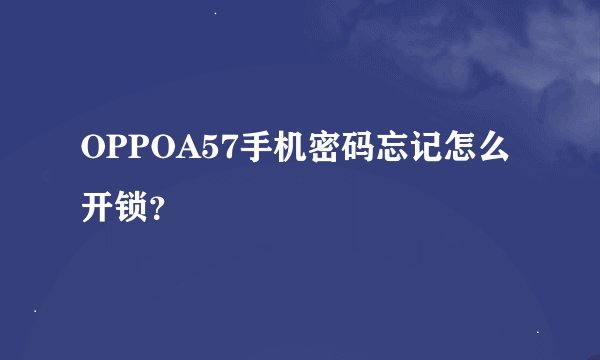OPPOA57手机密码忘记怎么开锁？