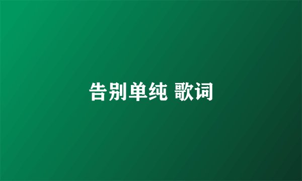 告别单纯 歌词