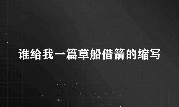 谁给我一篇草船借箭的缩写