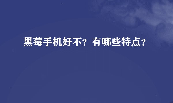 黑莓手机好不？有哪些特点？