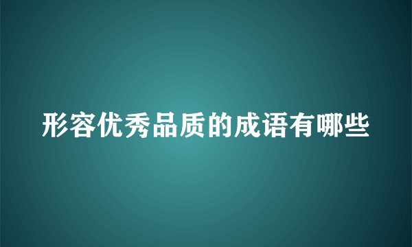 形容优秀品质的成语有哪些