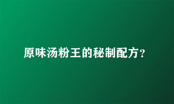 原味汤粉王的秘制配方？
