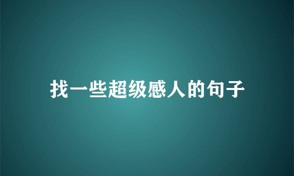 找一些超级感人的句子