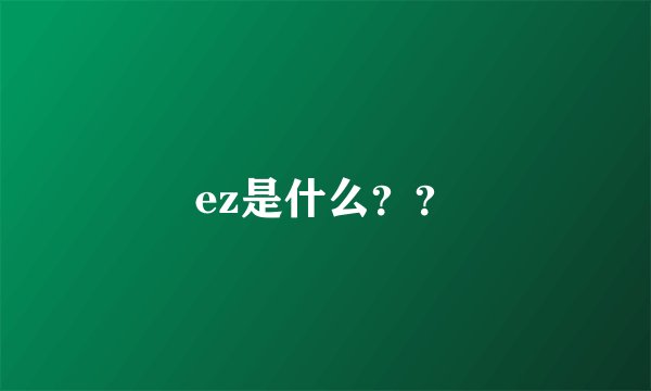 ez是什么？？