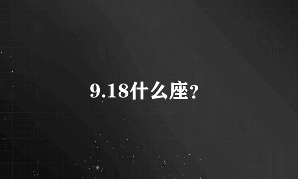 9.18什么座？