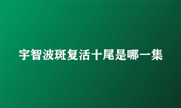 宇智波斑复活十尾是哪一集