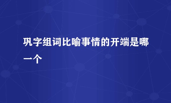 巩字组词比喻事情的开端是哪一个