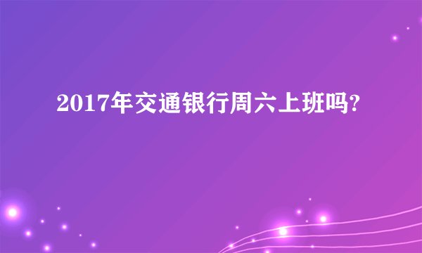 2017年交通银行周六上班吗?