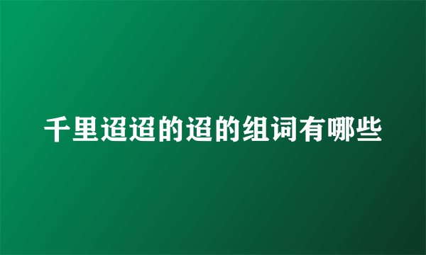 千里迢迢的迢的组词有哪些
