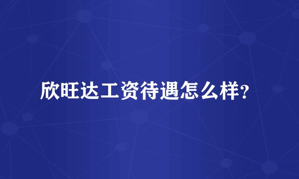 欣旺达工资待遇怎么样？