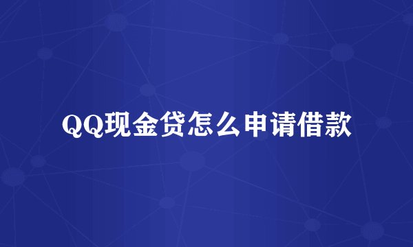 QQ现金贷怎么申请借款