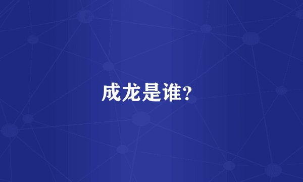 成龙是谁?