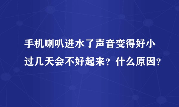 手机喇叭进水了声音变得好小过几天会不好起来？什么原因？