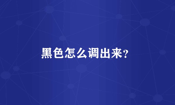黑色怎么调出来？
