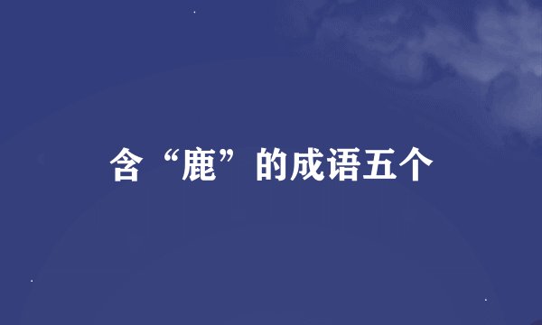 含“鹿”的成语五个
