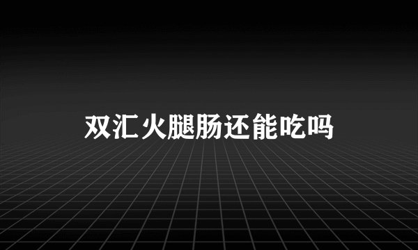 双汇火腿肠还能吃吗