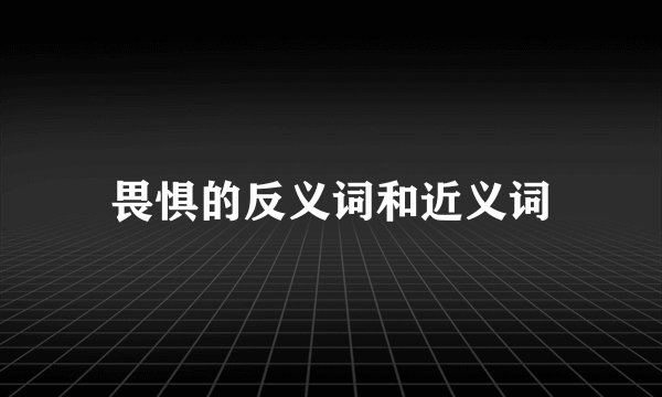 畏惧的反义词和近义词