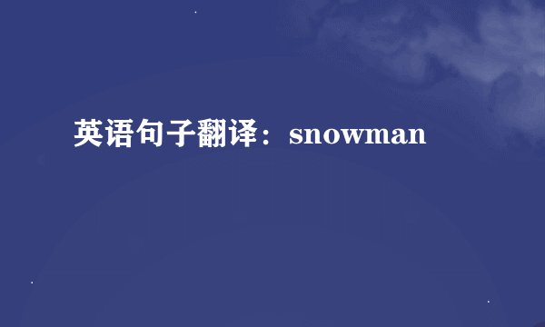 英语句子翻译：snowman