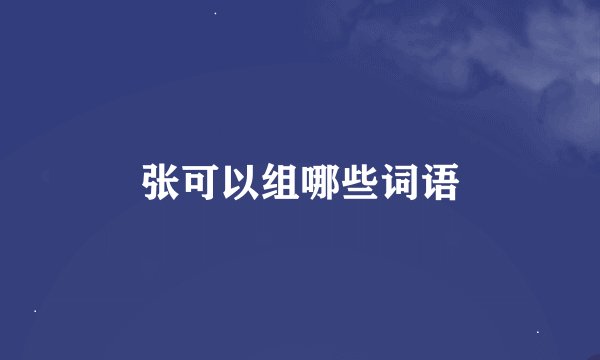张可以组哪些词语