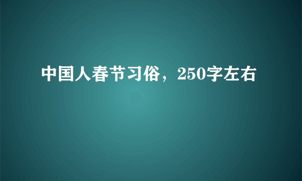 中国人春节习俗，250字左右