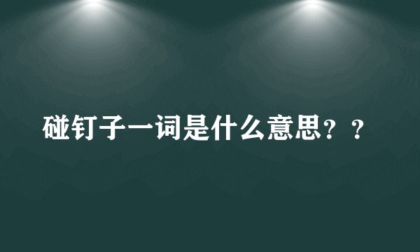 碰钉子一词是什么意思??