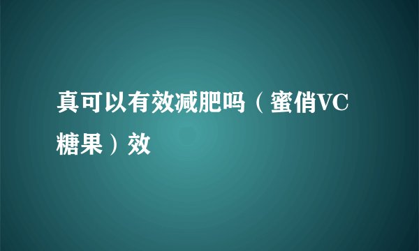 真可以有效减肥吗（蜜俏VC糖果）效
