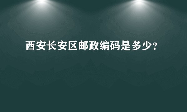 西安长安区邮政编码是多少？
