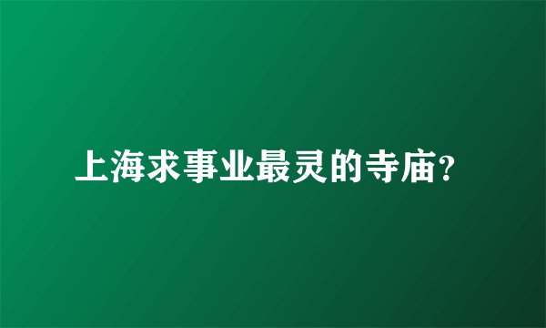 上海求事业最灵的寺庙？