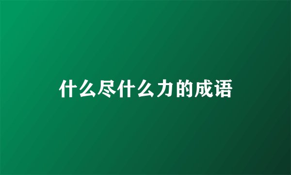 什么尽什么力的成语