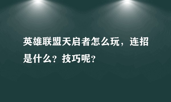 英雄联盟天启者怎么玩，连招是什么？技巧呢？
