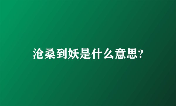 沧桑到妖是什么意思?