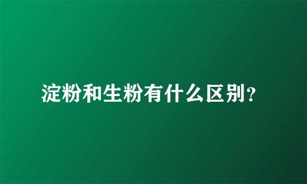 淀粉和生粉有什么区别？