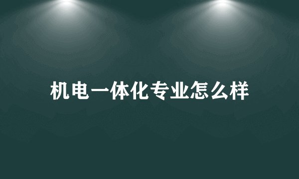 机电一体化专业怎么样
