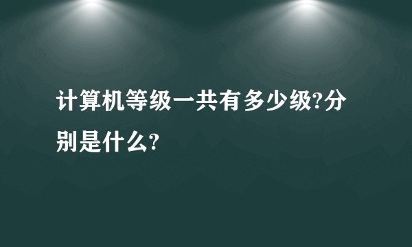 计算机等级一共有多少级?分别是什么?
