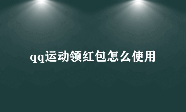 qq运动领红包怎么使用