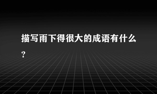 描写雨下得很大的成语有什么？