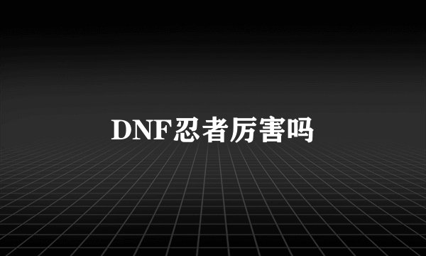 DNF忍者厉害吗